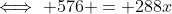 \iff 576 = 288x