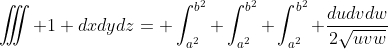 \iiint 1 dxdydz= \int_{a^2}^{b^2} \int_{a^2}^{b^2} \int_{a^2}^{b^2} \frac{dudvdw}{2\sqrt{uvw}}