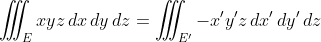 \iiint_{E}xyz\,dx\,dy\,dz=\iiint_{E'}-x'y'z\,dx'\,dy'\,dz