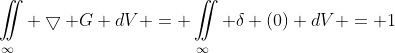 \iint\limits_{\infty} \bigtriangledown G dV = \iint\limits_{\infty} \delta (0) dV = 1