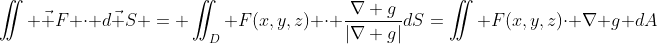 \iint \vec F \cdot d\vec S = \iint_D F(x,y,z) \cdot \frac{\nabla g}{|\nabla g|}dS=\iint F(x,y,z)\cdot \nabla g dA