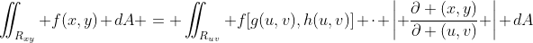 \iint_{R_{xy}} f(x,y) dA = \iint_{R_{uv}} f[g(u,v),h(u,v)] \cdot \left| \frac{\partial (x,y)}{\partial (u,v)} \right| dA