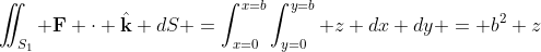 \iint_{S_{1}} \mathbf{F} \cdot \hat{\mathbf{k}} dS =\int_{x=0}^{x=b}\int_{y=0}^{y=b} z dx dy = b^{2} z