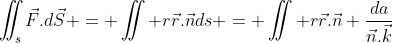 \iint_{s}\vec{F}.d\vec{S} = \iint r\vec{r}.\vec{n}ds = \iint r\vec{r}.\vec{n} \frac{da}{\vec{n}.\vec{k}}
