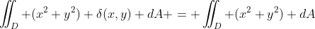 \iint_D (x^2+y^2) \delta(x,y) dA = \iint_D (x^2+y^2) dA