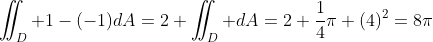 \iint_D 1-(-1)dA=2 \iint_D dA=2 \frac{1}{4}\pi (4)^2=8\pi