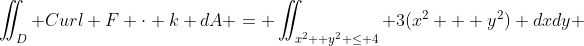 \iint_D Curl F \cdot k dA = \iint_{x^2+ y^2 \le 4} 3(x^2 + y^2) dxdy 