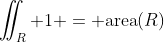\iint_R 1 = \text{area}(R)