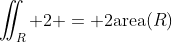 \iint_R 2 = 2\text{area}(R)