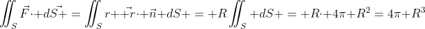 \iint_S\vec{F}\cdot d\vec{S }=\iint_Sr \vec{ r}\cdot \vec{n} dS = R\iint_S dS = R\cdot 4\pi R^2=4\pi R^3