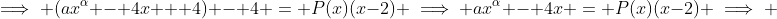 \implies (ax^\alpha - 4x + 4) - 4 = P(x)(x-2) \implies ax^\alpha - 4x = P(x)(x-2) \implies 