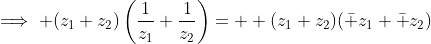 \implies (z_1+z_2)\left(\frac{1}{z_1}+\frac{1}{z_2}\right)=  (z_1+z_2)(\bar z_1+\bar z_2)