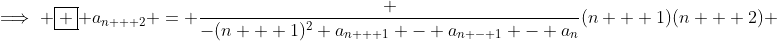 \implies \boxed { a_{n + 2} = \frac {-(n + 1)^2 a_{n + 1} - a_{n - 1} - a_n}{(n + 1)(n + 2)} }