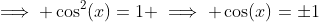 \implies \cos^2(x)=1 \implies \cos(x)=\pm1