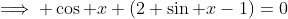 \implies \cos x \left(2 \sin x-1\right)=0