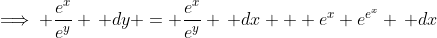 \implies \dfrac{e^x}{e^y} \, dy = \dfrac{e^x}{e^y} \, dx + e^x e^{e^x} \, dx