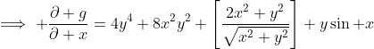 \implies \frac{\partial g}{\partial x}=4y^4+8x^2y^2+\left[\frac{2x^2+y^2}{\sqrt{x^2+y^2}}\right]+y\sin x