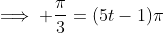 \implies \frac{\pi}{3}=(5t-1)\pi