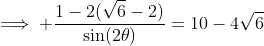 \implies \frac{1-2(\sqrt{6}-2)}{\sin(2\theta)}=10-4\sqrt{6}