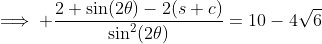 \implies \frac{2+\sin(2\theta)-2(s+c)}{\sin^2(2\theta)}=10-4\sqrt{6}