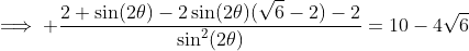 \implies \frac{2+\sin(2\theta)-2\sin(2\theta)(\sqrt{6}-2)-2}{\sin^2(2\theta)}=10-4\sqrt{6}