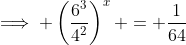 \implies \left(\frac{6^3}{4^2}\right)^x = \frac{1}{64}