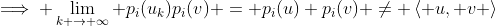 \implies \lim_{k \to \infty} p_i(u_k)p_i(v) = p_i(u) p_i(v) \neq \left\langle u, v \right\rangle