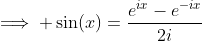 \implies \sin(x)=\frac{e^{ix}-e^{-ix}}{2i}