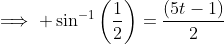 \implies \sin^{-1}\bigg(\frac{1}{2}\bigg)=\frac{(5t-1)}{2}