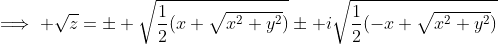 \implies \sqrt{z}=\pm \sqrt{\frac{1}{2}(x+\sqrt{x^2+y^2})}\pm i\sqrt{\frac{1}{2}(-x+\sqrt{x^2+y^2})}