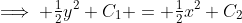 \implies \tfrac{1}{2}y^2+C_1 = \tfrac{1}{2}x^2+C_2
