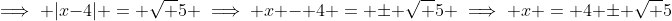 \implies |x-4| = \sqrt 5 \implies x - 4 = \pm \sqrt 5 \implies x = 4 \pm \sqrt 5