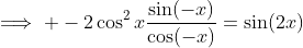 \implies -2\cos^2x\frac{\sin(-x)}{\cos(-x)}=\sin(2x)