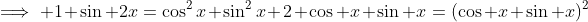 \implies 1+\sin 2x=\cos^2x+\sin^2x+2 \cos x \sin x=(\cos x+\sin x)^2