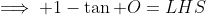 \implies 1-\tan O=LHS