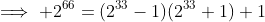\implies 2^{66}=(2^{33}-1)(2^{33}+1)+1