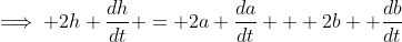 \implies 2h \frac{dh}{dt} = 2a \frac{da}{dt} + 2b  \frac{db}{dt}