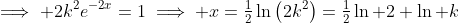 \implies 2k^2e^{-2x}=1\implies x=\tfrac{1}{2}\ln\left(2k^2\right)=\tfrac{1}{2}\ln 2+\ln k