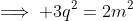 \implies 3q^2=2m^2