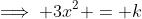 \implies 3x^2 = k