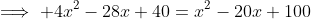\implies 4x^2-28x+40=x^2-20x+100