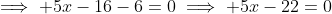 \implies 5x-16-6=0\implies 5x-22=0