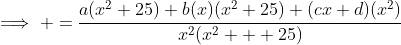 \implies =\frac{a(x^2+25)+b(x)(x^2+25)+(cx+d)(x^2)}{x^2(x^2  +25)}