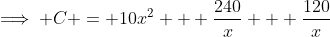 \implies C = 10x^2 + \frac{240}{x} + \frac{120}{x}