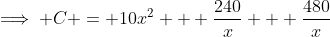 \implies C = 10x^2 + \frac{240}{x} + \frac{480}{x}
