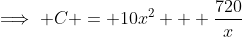 \implies C = 10x^2 + \frac{720}{x}