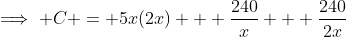 \implies C = 5x(2x) + \frac{240}{x} + \frac{240}{2x}