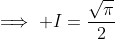 \implies I=\frac{\sqrt{\pi}}{2}