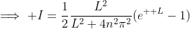 \implies I=\frac{1}{2}\frac{L^{2}}{L^{2}+4n^{2}\pi^{2}}(e^{  L}-1)