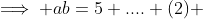 \implies ab=5 .... (2) 